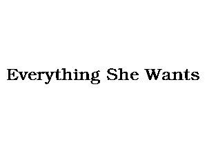 Everything She Wants