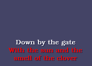 Down by the gate