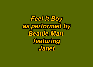Feel It Boy
as performed by

Beanie Man
featuring
Janet