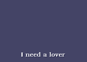 I need a lover