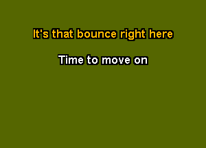 It's that bounce right here

Time to move on