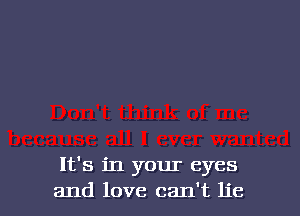 It's in your eyes
and love can't lie