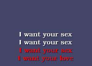 I want your sex
I want your sex