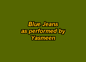 Blue Jeans

as performed by
Yasmeen