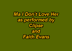 Ma I Don't Love Her
as performed by

Clipse
and
Faith Evans