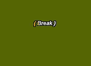 ( Break )