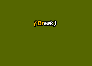 ( Break )