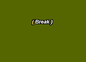 ( Break )