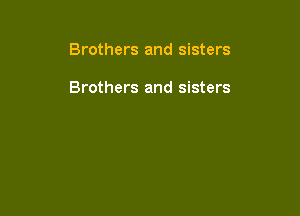 Brothers and sisters

Brothers and sisters