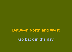 Between North and West

Go back in the day