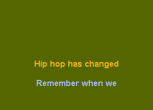 Hip hop has changed

Remember when we