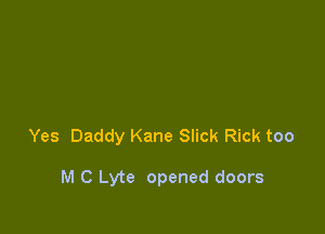 Yes Daddy Kane Slick Rick too

M C Lyte opened doors