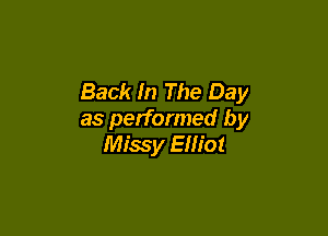Back In The Day

as performed by
Missy Elliot