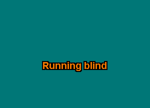 Running blind