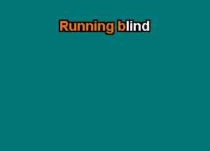 Running blind