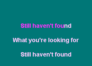 Still haven't found

What you're looking for

Still haven't found