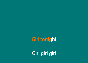 Girl tonight

Girl girl girl