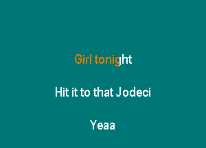 Girl tonight

Hit it to that Jodeci

Yeaa