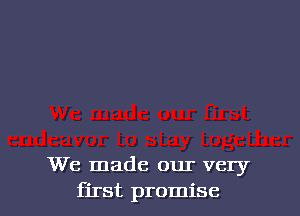We made our very
first promise