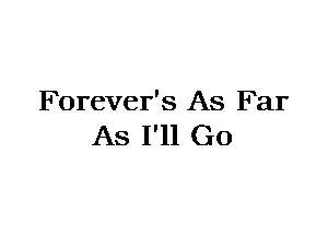 Forever's As Far
As I'll Go