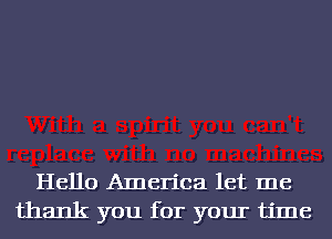 Hello America let me
thank you for your time