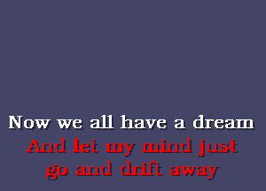 Now we all have a dream