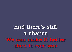 And there's still
a chance