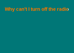 Why can't I turn off the radio