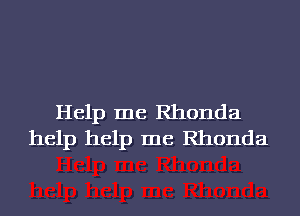 Help me Rhonda
help help me Rhonda