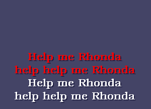 Help me Rhonda
help help me Rhonda