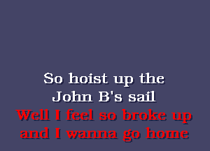 So hoist up the
John B's sail