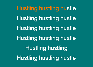 Hustling hustling hustle
Hustling hustling hustle
Hustling hustling hustle
Hustling hustling hustle

Hustling hustling

Hustling hustling hustle l