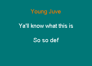 Young Juve

Ya'll know what this is

So so def