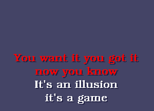 It's an illusion
it's a game