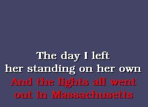 The day I left
her standing on her own
