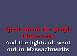 And the lights all went
out in Massachusetts