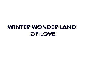 WINTER WONDER LAND
OF LOVE