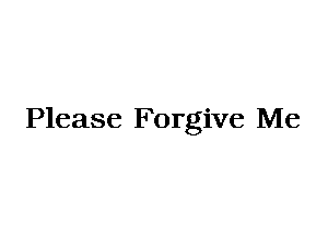 Please Forgive Me