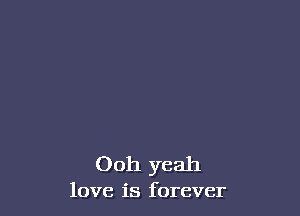 Ooh yeah
love is forever