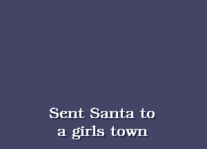 Sent Santa to
a girls town