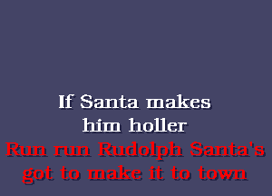 If Santa makes
him holler