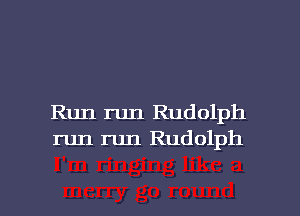 Run run Rudolph
run run Rudolph

g