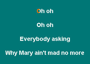 Ohoh
Ohoh

Everybody asking

Why Mary ain't mad no more