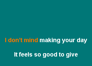 l dth mind making your day

It feels so good to give