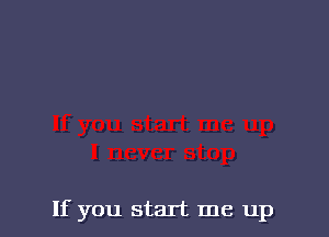 If you start me up