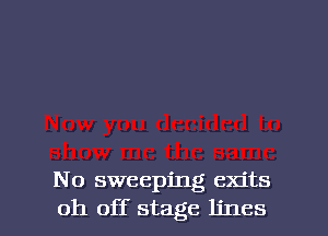 No sweeping exits

oh off stage lines I
