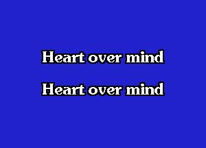 Heart over mind

Heart over mind