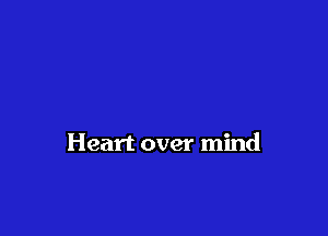 Heart over mind