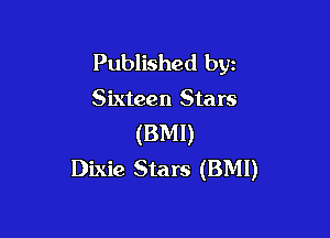 Published byz
Sixteen Sta rs

(BM!)
Dixie Stars (BMI)