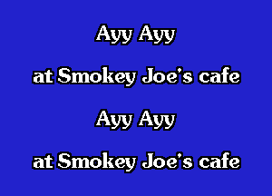 Ayy A513)

at Smokey Joe's cafe

Aw Aw

at Smokey Joe's cafe
